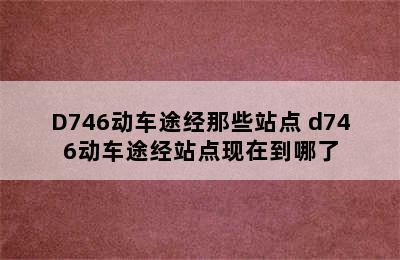 D746动车途经那些站点 d746动车途经站点现在到哪了